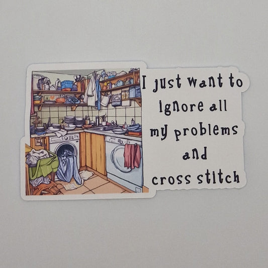 Sticker | I just want to ignore all my problems and cross stitch |  Cross Stitch Sticker